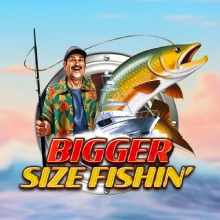 BIGGERSIZE FISHIN’